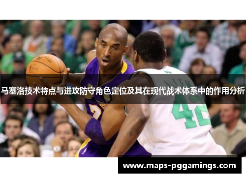 马塞洛技术特点与进攻防守角色定位及其在现代战术体系中的作用分析 马塞洛技术特点与进攻防守角色定位及其在现代战术体系中的作用分析