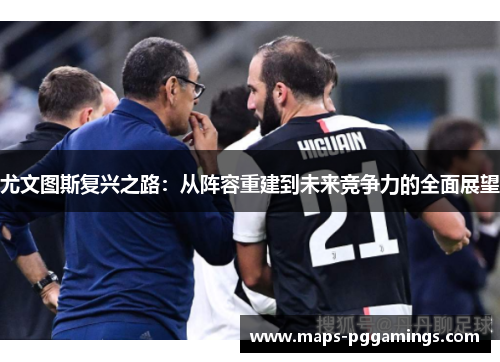 尤文图斯复兴之路:从阵容重建到未来竞争力的全面展望 尤文图斯复兴之路:从阵容重建到未来竞争力的全面展望