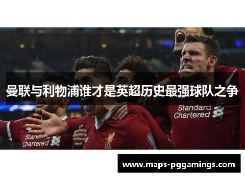 曼联与利物浦谁才是英超历史最强球队之争