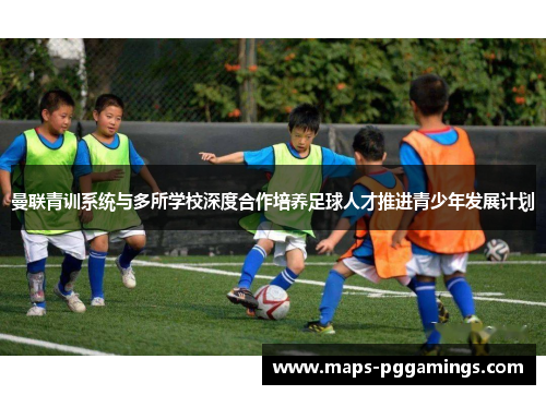 曼联青训系统与多所学校深度合作培养足球人才推进青少年发展计划 曼联青训系统与多所学校深度合作培养足球人才推进青少年发展计划