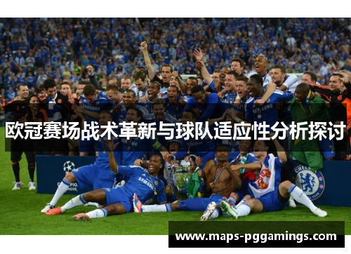 欧冠赛场战术革新与球队适应性分析探讨
