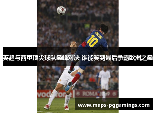 英超与西甲顶尖球队巅峰对决 谁能笑到最后争霸欧洲之巅